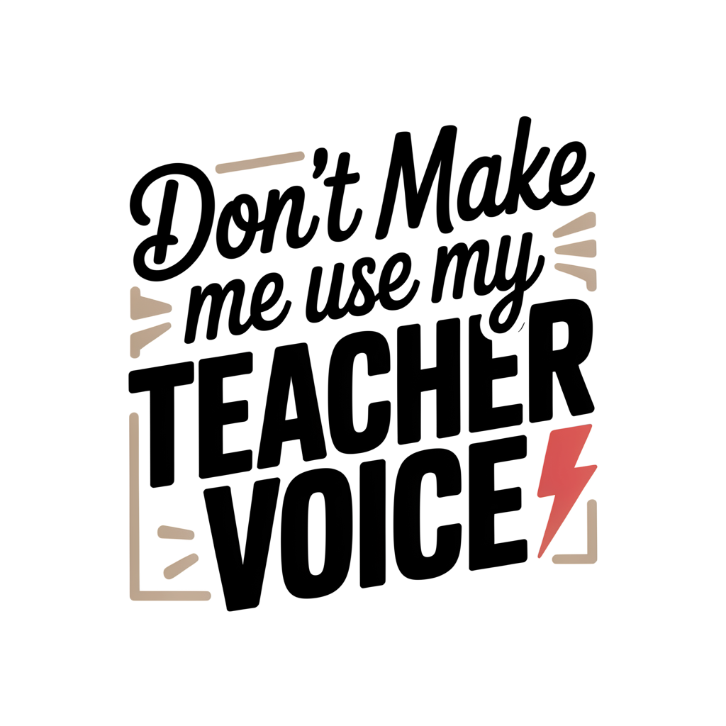 Don't Make Me Use My Teacher Voice DTF transfer